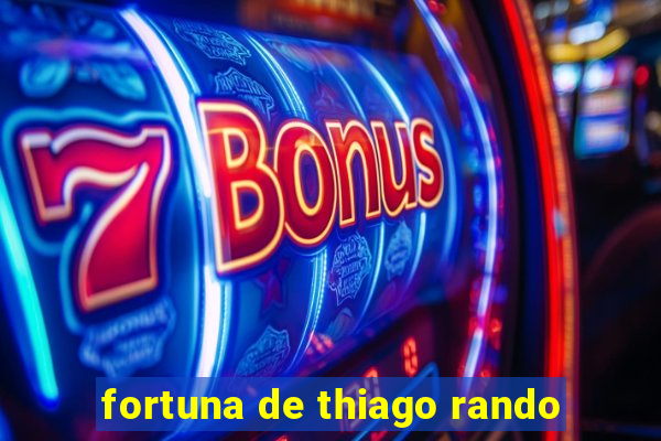 fortuna de thiago rando